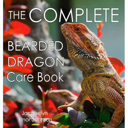 The Complete Bearded Dragon Care Book By Jacquelyn Elnor Johnson