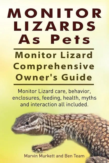 Monitor Lizards As Pets. Monitor Lizard Comprehensive Owner's Guide. Monitor Lizard care, behavior, enclosures, feeding, health, myths and interaction - Paperback