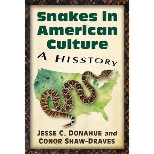 Snakes in American Culture: A Hisstory By Jesse C. Donahue and Conor Shaw-Draves