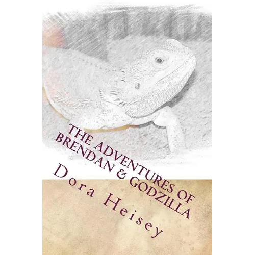 The Adventures of Brendan & Godzilla By Brendan Heisey & Dora Heisey