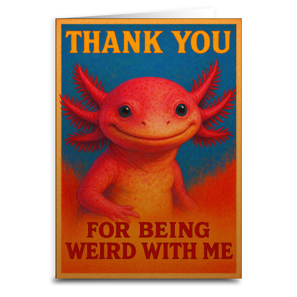 "Thank You For Being Weird With Me" Axolotl Greeting Card – 5" x 7"