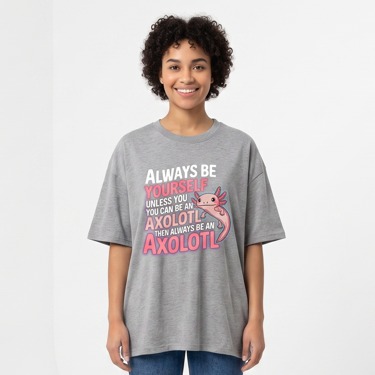 Always Be An Axolotl Apparel