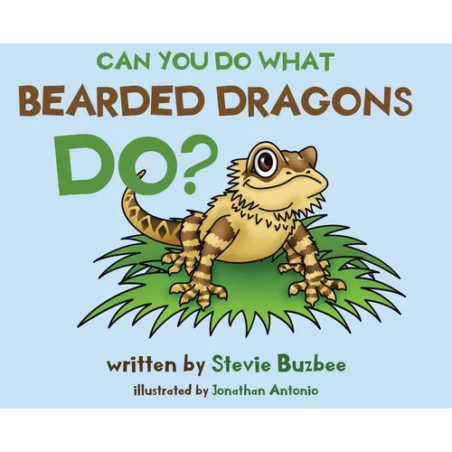 Can You Do What Bearded Dragons Do? By Stevie Buzbee