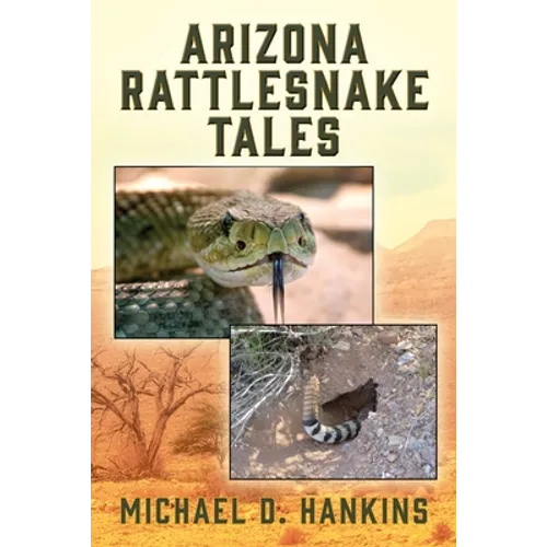 Arizona Rattlesnake Tales by Michael D. Hankins