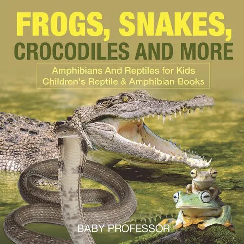 Frogs, Snakes, Crocodiles and More By Baby Professor