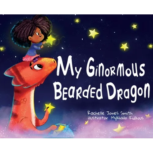 My Ginormous Bearded Dragon By Rachelle Jones Smith & Illustrated by Mykhailo Ridkous